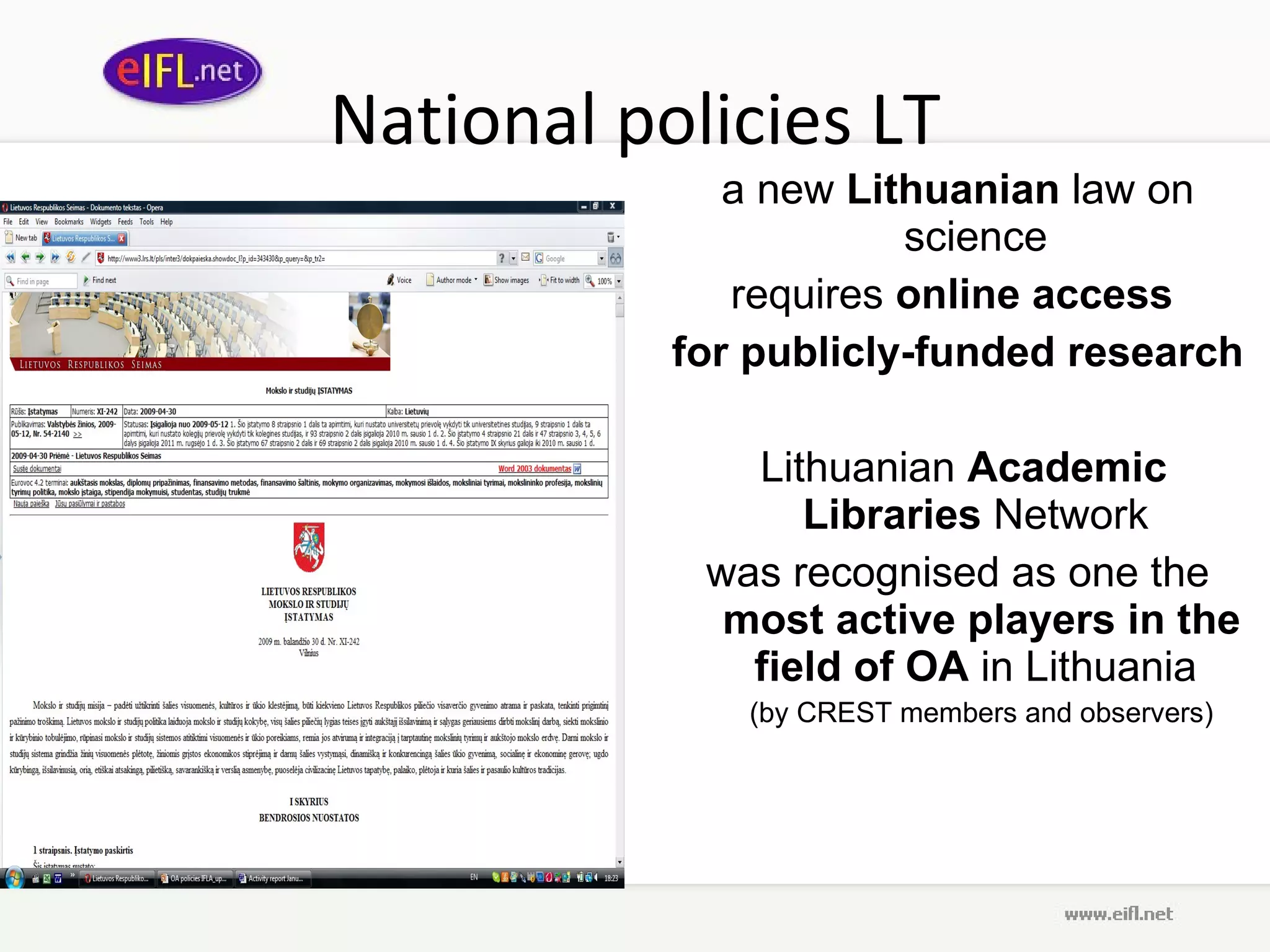 National policies LT a new  Lithuanian  law on science  requires  online access  for publicly-funded research Lithuanian  Academic Libraries  Network  was recognised as one the  most active players in the field of OA  in Lithuania  (by  CREST  members and observers ) 