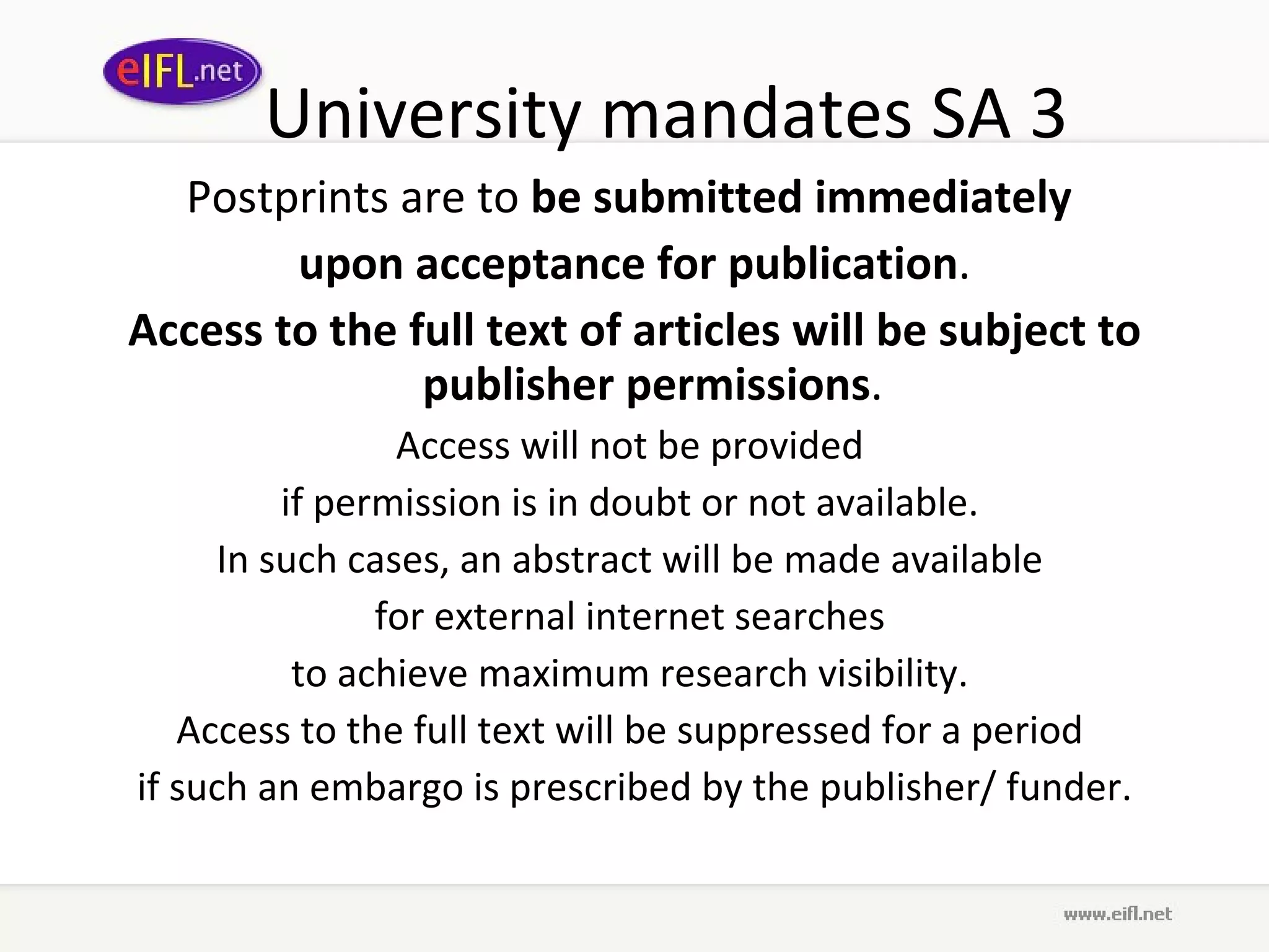 University mandates SA 3 Postprints are to  be submitted immediately  upon acceptance for publication . Access to the full text of articles will be subject to publisher permissions .  Access will not be provided  if permission is in doubt or not available.  In such cases, an abstract will be made available  for external internet searches  to achieve maximum research visibility.  Access to the full text will be suppressed for a period  if such an embargo is prescribed by the publisher/ funder. 