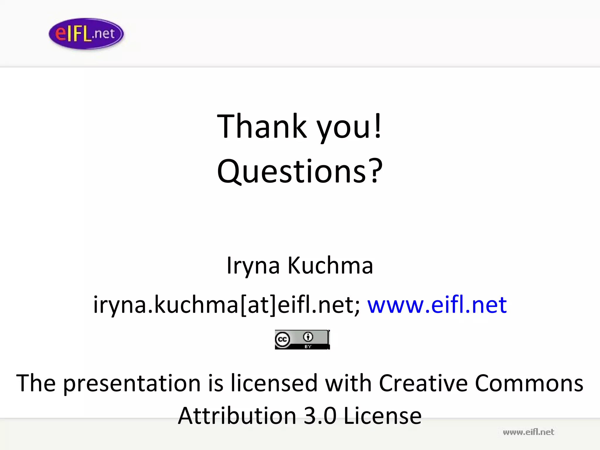 Thank you ! Questions ? Iryna Kuchma iryna.kuchma[at]eifl.net;  www. eifl .net The presentation is licensed with  Creative Commons Attribution 3.0 License 