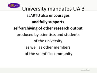 University mandates UA 3 ELARTU also  encourages  and fully supports  self-archiving of other research output   produced by scientists and students  of the university  as well as other members  of the scientific community 