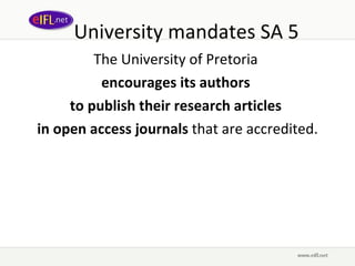 University mandates SA 5 The University of Pretoria  encourages its authors  to publish their research articles  in open access journals  that are accredited. 