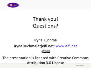 Thank you ! Questions ? Iryna Kuchma iryna.kuchma[at]eifl.net;  www. eifl .net The presentation is licensed with  Creative Commons Attribution 3.0 License 