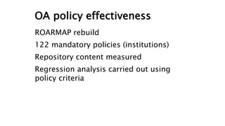 OA policy effectiveness
ROARMAP rebuild
122 mandatory policies (institutions)
Repository content measured
Regression analysis carried out using
policy criteria
 