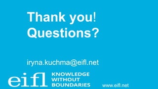 Thank you!
Questions?
iryna.kuchma@eifl.net
www.eifl.net
 