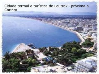 Cidade termal e turística de Loutraki, próxima a
Corinto
 