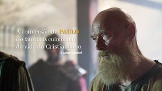 A conversão de
da vida do Cristianismo.
é o fato mais culminante
- Caibar Schutel
 