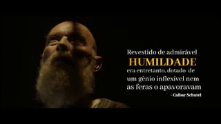 as feras o apavoravam
Revestido de admirável
era entretanto, dotado de
um gênio inflexível nem
- Caibar Schutel
 