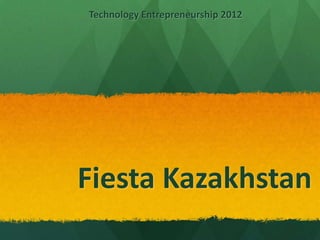 Technology Entrepreneurship 2012




Fiesta Kazakhstan
 