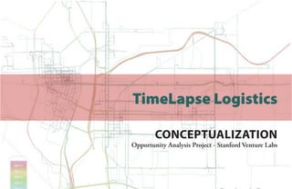 TimeLapse Logistics

        Conceptualization
Opportunity Analysis Project - Stanford Venture Labs
 