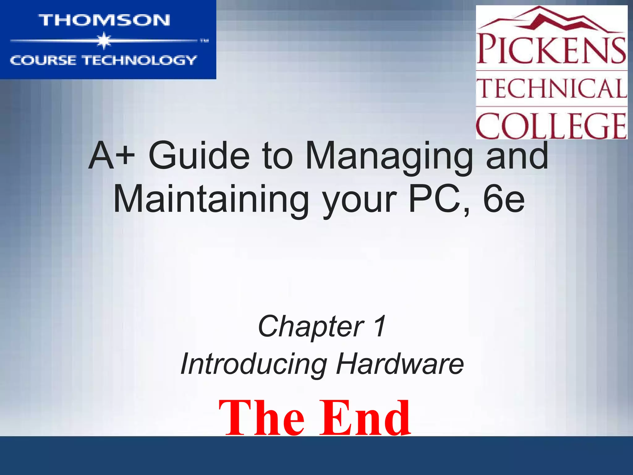 A+ Guide to Managing and Maintaining your PC, 6e Chapter 1 Introducing Hardware The End 