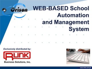 WEB-BASED School
                                     Automation
                                and Management
                                         System


Exclusively distributed by:




Business Solutions, Inc.

                                            www.rlink.com.ph
                                           www.company.com
 