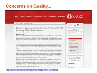 Concerns on Quality...
http://sparc.arl.org/blog/doaj-introduces-new-standards
 