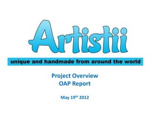 Project Overview
  OAP Report

   May 19th 2012
 