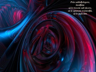 Prin subînțelegere,
          învățăm
 să le trecem sub tăcere,
să le opunem rezistență,
       să le judecăm.
 