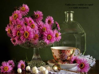 Viața care e trăită cu capul
   e o viață mecanică.
 