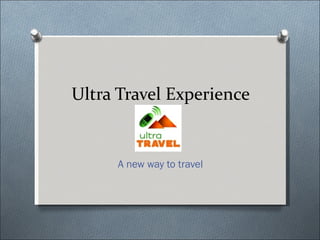 Ultra Travel Experience


     A new way to travel
 