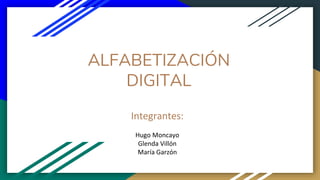 ALFABETIZACIÓN
DIGITAL
Integrantes:
Hugo Moncayo
Glenda Villón
María Garzón
 