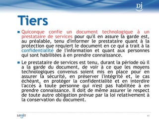 Consultation et intelligibilitéTout document auquel une personne a droit d'accès doit être intelligible, soit directement, soit en faisant appel aux technologies de l'information.Ce droit peut être satisfait par l'accès à une copie du document ou à un document résultant d'un transfert ou à une copie de ce dernier.Le choix d'un support ou d'une technologie tient compte de la demande de la personne qui a droit d'accès au document, sauf si ce choix soulève des difficultés pratiques sérieuses, notamment en raison des coûts ou de la nécessité d'effectuer un transfert.50