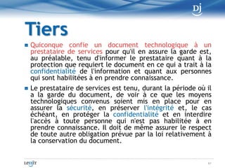 Consultation et intelligibilitéTout document auquel une personne a droit d'accès doit être intelligible, soit directement, soit en faisant appel aux technologies de l'information.Ce droit peut être satisfait par l'accès à une copie du document ou à un document résultant d'un transfert ou à une copie de ce dernier.Le choix d'un support ou d'une technologie tient compte de la demande de la personne qui a droit d'accès au document, sauf si ce choix soulève des difficultés pratiques sérieuses, notamment en raison des coûts ou de la nécessité d'effectuer un transfert.51