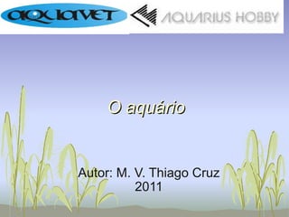O aquário  Autor: M. V. Thiago Cruz 2011 