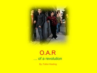 O.A.R… of a revolution By: Fallon Keating 