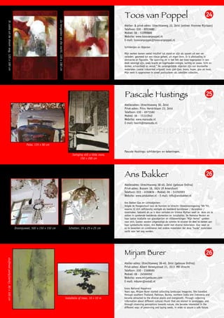 Toos van Poppel                                                                24




                                                                              Zo hengelden we die nacht, 120 x 180 cm
  Ik zakte uit de droom weg, 120 x 180 cm




                                                                                                                                                              Atelier- & privé-adres: Utrechtseweg 22, Zeist (entree: Kromme Rijnlaan)
                                                                                                                                                              Telefoon: 030 - 6933680
                                                                                                                                                              Mobiel: 06 - 51999889
                                                                                                                                                              Website: www.toosvanpoppel.nl
                                                                                                                                                              E-mail: toosvanpoppel@toosvanpoppel.nl

                                                                                                                                                              Schilderijen en Objecten

                                                                                                                                                              Mijn werken komen veelal intuïtief tot stand en zijn als sporen uit een ver
                                                                                                                                                              verleden, gesmeed tot een nieuw geheel, uit eigen bron. Er is afwisseling in
                                                                                                                                                              abstractie en figuratie. “De spanning zit in het feit dat twee tegenpolen in een
                                                                                                                                                              doek verenigd zijn, zoals kracht en ingehouden energie, luchtig en zwaar, licht en
                                                                                                                                                              donker, schoonheid en verval.” De samengestelde objecten zijn van doorleefde
                                                                                                                                                              materialen (veelal industrieel erfgoed) zoals giet-ijzer, brons, koper, glas en hout.
                                                                                                                                                              Mijn werk is opgenomen in zowel particuliere- als zakelijke collecties.




                                                                                                                                                              Pascale Hustings                                                               25
                                                                                                                                                              Atelieradres: Utrechtseweg 30, Zeist
                                                                                                                                                              Privé-adres: Prins Hendriklaan 23, Zeist
                                                                                                                                                              Telefoon: 030 - 6975580
                                                                                                                                                              Mobiel: 06 - 15331942
                                                                                                                                                              Website: www.marouda.nl
                                                                                                                                                              E-mail: texnh@marouda.nl




                                                    Peixe, 135 x 90 cm

                                                                                                                                                              Pascale Hustings: schilderijen en tekeningen.
                                                                                                                              Swinging still a little more,
                                                                                                                                    150 x 200 cm




                                                                                                                                                              Ans Bakker                                                                     26
                                                                                                                                                              Atelieradres: Utrechtseweg 38-40, Zeist (gebouw Ordina)
                                                                                                                                                              Privé-adres: Brasem 18, 3824 LR Amersfoort
                                                                                                                                                              Telefoon: 033 - 4550836 - Mobiel: 06 - 51292093
                                                                                                                                                              Website: www.ansbakker.nl - E-mail: info@ansbakker.nl

                                                                                                                                                              Ans Bakker Glas en Lichtobjecten:
                                                                                                                                                              Volgde de Hoogeschool voor de Kunsten te Utrecht- theatervormgeving “89-“93,
                                                                                                                                                              waarna zij zich zelfstandig vestigde als beeldend kunstenaar / decorateur /
                                                                                                                                                              mooimaker. Geboeid als ze is door verhalen en Griekse Mythen weet ze deze om te
                                                                                                                                                              zetten in sprekende beeldende elementen en installaties. De Hemelse Nesten en
                                                                                                                                                              haar laatse istallatie van glasobjecten en viltbewerkingen “Mijn Hemel” spreken
                                                                                                                                                              voor zich. Gasten worden uitgenodigd de ruimtes te ervaren en deel te nemen aan
                                                                                                                                                              haar symbolische reizen. Ans Bakker werkt met diverse materialen. Glas weet ze
                                            Droomjuweel, 500 x 150 x 150 cm                                               Schatten, 35 x 25 x 25 cm           zo te bewerken en combineren met andere materialen dat deze “harde” materialen
                                                                                                                                                              zacht voor het oog worden.




                                                                                                                                                              Mirjam Burer                                                                   26
stuifmeel party(serie), 80 x 100 cm




                                                                                                                                                              Atelier-adres: Utrechtseweg 38-40, Zeist (gebouw Ordina)
                                                                                                                                                              Privé-adres: Albert Verweystraat 21, 3511 MR Utrecht
                                                                                                                                                              Telefoon: 030 - 2368685
                                                                                                                                                              Mobiel: 06 - 24566092
                                                                                                                                                              Website: www.mirjamburer.com
                                                                                                                                                              E-mail: mburer@xs4all.nl

                                                                                                                                                              Gross National Happiness
                                                                                                                                                              Years ago, Mirjam Burer started collecting landscape imageries. She travelled
                                                                                                                                                              through southern Thailand, Pakistan, Burma, northern India and Indonesia and
                                                                                                                        installatie of trees, 10 x 10 m       became attracted to the diverse plants and overgrowth. Through collecting
                                                                                                                                                              information about different cultural rituals that are related to landscapes, and
                                                                                                                                                              through observing perceptions towards nature, she became interested in the
                                                                                                                                                              different ways of preserving and laying seeds, in order to assure a safe future.
 