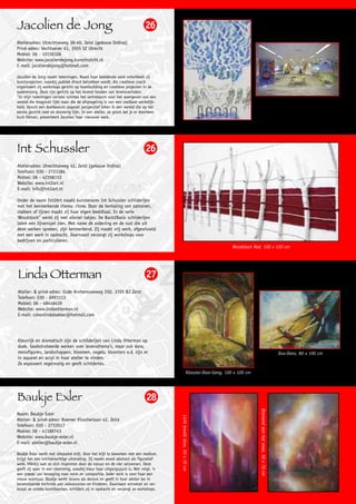 Jacolien de Jong                                                           26
Atelieradres: Utrechtseweg 38-40, Zeist (gebouw Ordina)
Privé-adres: Vechtoever 61, 3555 SZ Utrecht
Mobiel: 06 - 10150106
Website: www.jacoliendejong.kunstinzicht.nl
E-mail: jacoliendejong@hotmail.com

Jacolien de Jong maakt tekeningen. Naast haar beeldende werk ontwikkelt zij
kunstprojecten, waarbij publiek direct betrokken wordt. Als creatieve coach
organiseert zij workshops gericht op teambuilding en creatieve projecten in de
ouderenzorg. Deze zijn gericht op het levend houden van levensverhalen.
"In mijn tekeningen vormen ruimtes het vertrekpunt voor het weergeven van een
wereld die imaginair lijkt maar die de afspiegeling is van een voelbare werkelijk-
heid. Vanuit een doelbewust opgezet perspectief teken ik een wereld die op het
eerste gezicht zoet en dromerig lijkt. In een atelier, zo groot dat je er doorheen
kunt fietsen, presenteert Jacolien haar nieuwste werk.




Int Schussler                                                              26
Atelieradres: Utrechtseweg 42, Zeist (gebouw Ordina)
Telefoon: 030 - 2723184
Mobiel: 06 - 42358153
Website: www.int2art.nl
E-mail: info@int2art.nl

Onder de naam Int2Art maakt kunstenares Int Schussler schilderijen
met het kenmerkende thema: ritme. Door de herhaling van patronen,
vlakken of lijnen maakt zij haar eigen beeldtaal. In de serie
‘Woodstock” werkt zij met allerlei takjes. De Back2Basic schilderijen
laten een lijnenspel zien. Met name de ordening en de rust die uit
deze werken spreken, zijn kenmerkend. Zij maakt vrij werk, afgewisseld
met een werk in opdracht. Daarnaast verzorgt zij workshops voor
bedrijven en particulieren.
                                                                                                                                  Woodstock Red, 100 x 120 cm




Linda Otterman                                                              27
Atelier- & privé-adres: Oude Arnhemsweweg 250, 3705 BJ Zeist
Telefoon: 030 - 6993113
Mobiel: 06 - 48448439
Website: www.lindaotterman.nl
E-mail: cokenlindabakker@hotmail.com




Kleurrijk en dramatisch zijn de schilderijen van Linda Otterman op
doek. Geabstraheerde werken over levensthema’s, maar ook dans,
mensfiguren, landschappen, bloemen, vogels, kloosters e.d. zijn er                                                                                                                Duo-Dans, 80 x 100 cm
in aquarel en acryl in haar atelier te vinden.
Ze exposeert regelmatig en geeft schilderles.
                                                                                                           Klooster-Door-Gang, 100 x 100 cm




Baukje Exler                                                                28
                                                                                                                                               Dromend aan het meer, 50 x 70 cm




Naam: Baukje Exler
                                                                                      Licht breekt door, 50 x 70 cm




Atelier- & privé-adres: Roemer Visscherlaan 42, Zeist
Telefoon: 030 - 2733517
Mobiel: 06 - 41189743
Website: www.baukje-exler.nl
E-mail: atelier@baukje-exler.nl

Baukje Exler werkt met oliepastel krijt. Door het krijt te bewerken met een medium,
krijgt het een schilderachtige uitstraling. Zij maakt zowel abstract als figuratief
werk. Hierbij laat ze zich inspireren door de natuur en de vier seizoenen. Deze
geeft zij weer in een stemming, waarbij kleur haar uitgangspunt is. Wat volgt, is
een proces van beweging naar vorm en compositie. Ieder werk is voor haar een
nieuw avontuur. Baukje werkt tevens als docent en geeft in haar atelier les in
bovenstaande techniek aan volwassenen en kinderen. Daarnaast ontwerpt en ver-
koopt ze unieke kunstkaarten, schildert zij in opdracht en verzorgt ze workshops.
 