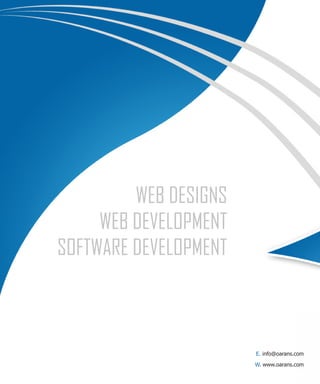 WEB DESIGNS
          WEB DEVELOPMENT
     SOFTWARE DEVELOPMENT



16                          E. info@oarans.com

                            W.www.oarans.com
                            | www.oarans.com
 