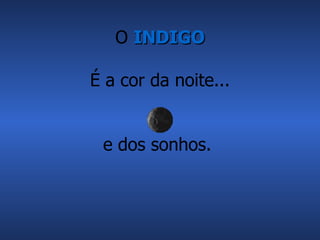 O  INDIGO É a cor da noite... e dos sonhos.  