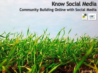 Know Social Media
Community Building Online with Social Media




                                  © Know Social Media, 2012
 