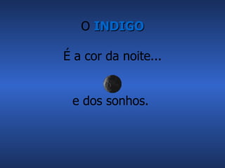 O  INDIGO É a cor da noite... e dos sonhos.  