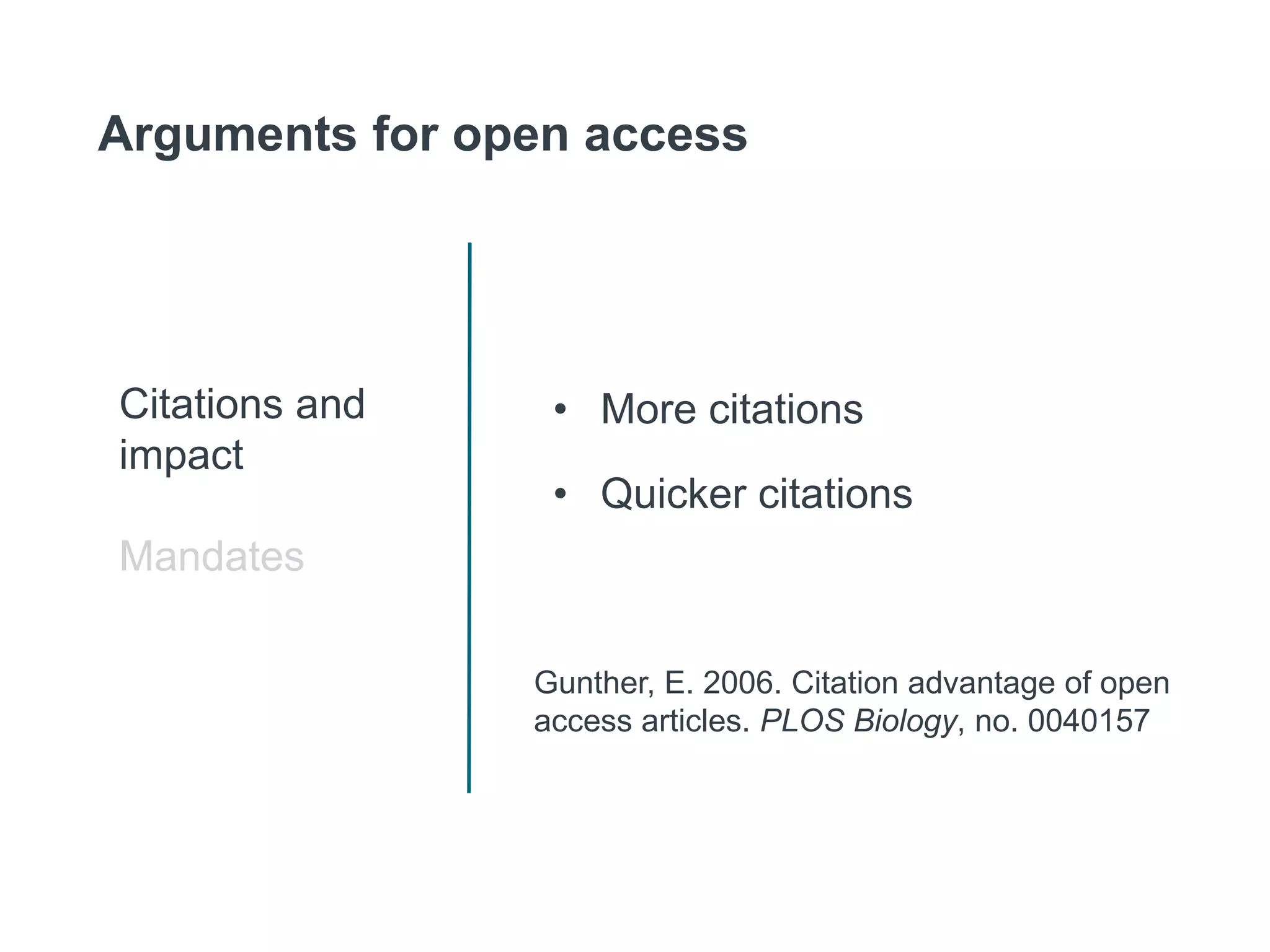Citations and
impact
Mandates
• More citations
• Quicker citations
Gunther, E. 2006. Citation advantage of open
access articles. PLOS Biology, no. 0040157
Arguments for open access
 
