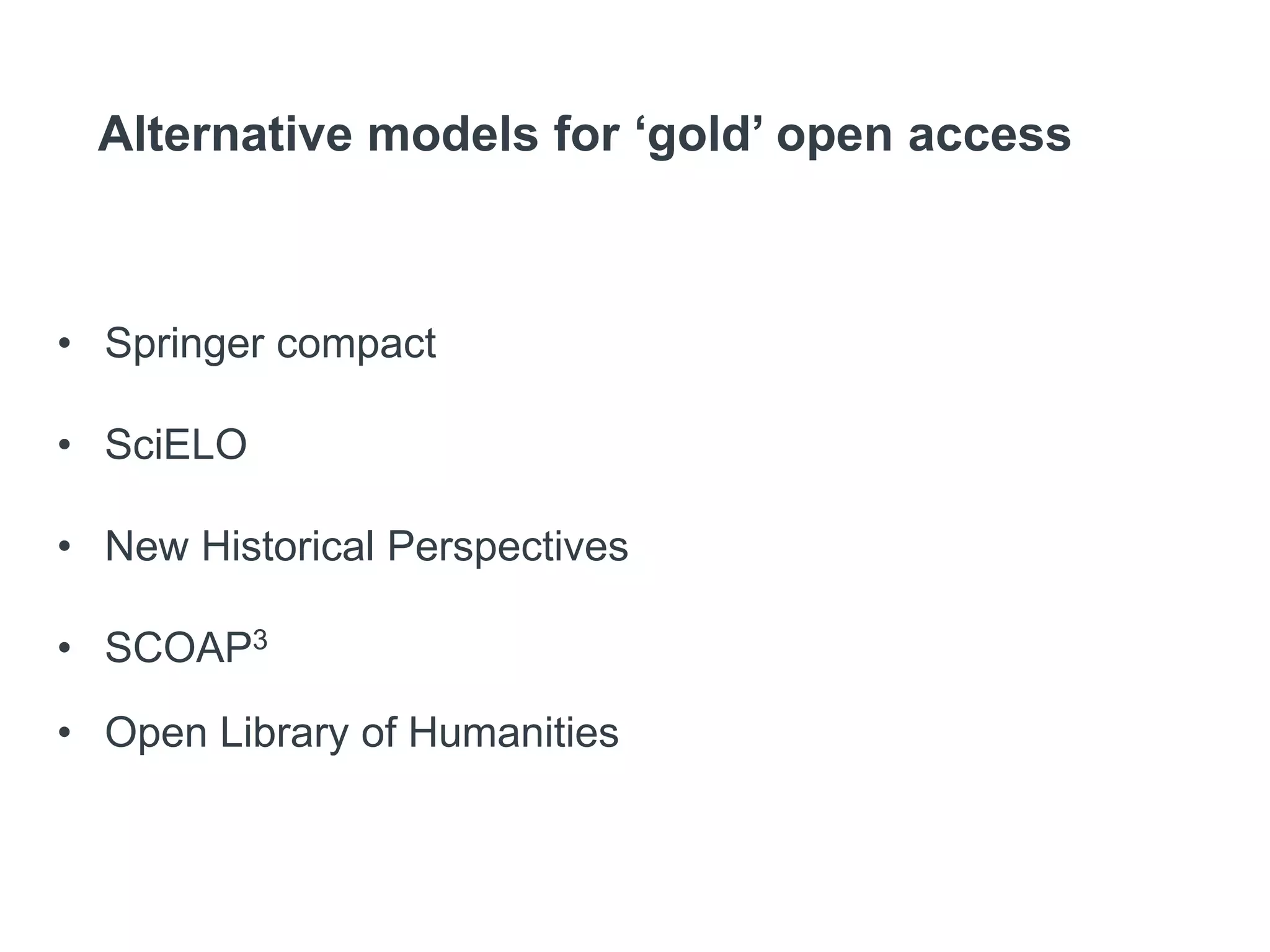 Alternative models for ‘gold’ open access
• Springer compact
• SciELO
• New Historical Perspectives
• SCOAP3
• Open Library of Humanities
 