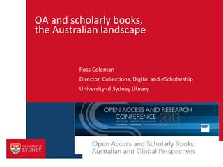 OA and scholarly books,
the Australian landscape
-

Ross Coleman
Director, Collections, Digital and eScholarship
University of Sydney Library

 