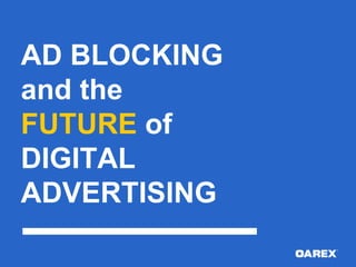 AD BLOCKING
and the
FUTURE of
DIGITAL
ADVERTISING
 