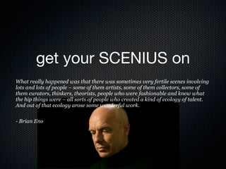 get your SCENIUS on
What really happened was that there was sometimes very fertile scenes involving
lots and lots of peopl...