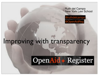 Ruth del Campo
                   New York Law School

                   @ruthdelcampo
                   @OpenAidReg




Improving with transparency
 