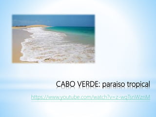 CABO VERDE: paraiso tropical
https://www.youtube.com/watch?v=z-wqTsnWznM
 