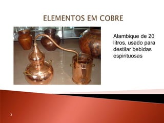 Alambique de 20
    litros, usado para
    destilar bebidas
    espirituosas




3
 