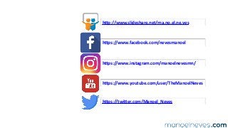 hLp://www.slideshare.net/ma.no.el.ne.ves	
hLps://www.facebook.com/nevesmanoel	
hLps://www.instagram.com/manoelnevesmn/	
hLps://www.youtube.com/user/TheManoelNeves	
hLps://twiLer.com/Manoel_Neves	
 