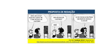 PROPOSTA	DE	REDAÇÃO	
PUC-MG:	Ves7bular	2013/1.	Disponível	em:	
hRp://www1.pucminas.br/documentos/ves7bular_2013_01_medicina.pdf.	Acesso	em	16	abr.	2016.	
 