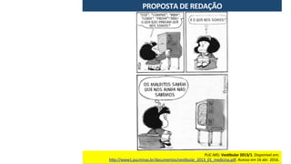 PROPOSTA	DE	REDAÇÃO	
PUC-MG:	Ves7bular	2013/1.	Disponível	em:	
hRp://www1.pucminas.br/documentos/ves7bular_2013_01_medicina.pdf.	Acesso	em	16	abr.	2016.	
 