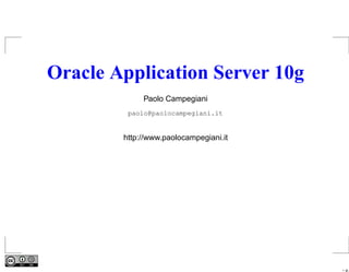 Oracle Application Server 10g
             Paolo Campegiani
         paolo@paolocampegiani.it


        http://www.paolocampegiani.it




                                        – p.
 
