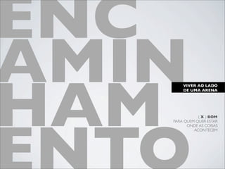 ENC
AMIN
HAM
       VIVER AO LADO
       DE UMA ARENA




              ( X ) BOM
   PARA QUEM QUER ESTAR
         ONDE AS COISAS
            ACONTECEM
 