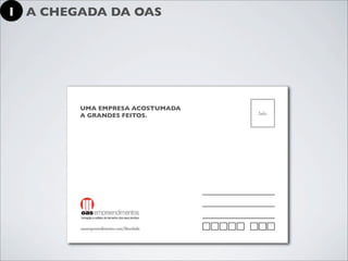 1 A CHEGADA DA OAS




        UMA EMPRESA ACOSTUMADA
        A GRANDES FEITOS.
 