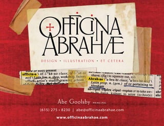 Abe Goolsby       p r i n c i pa l


(615) 275 • 8230 | abe@officinaabrahae.com
        www.officinaabrahae.com
 