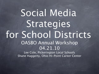 Social Media
     Strategies
for School Districts
    OASBO Annual Workshop
          04.21.10
      Lee Cole, Pickerington Local Schools
  Shane Haggerty, Ohio Hi-Point Career Center
 