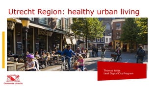 Thomas Krüse
Lead Digital City Program
Utrecht Region: healthy urban living
 