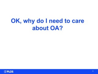 OK, why do I need to care
about OA?
22
 