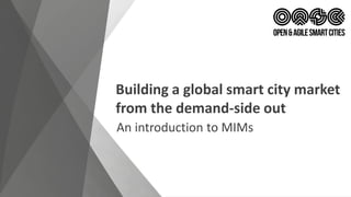 Building a global smart city market
from the demand-side out
An introduction to MIMs
 